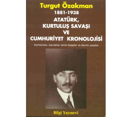 1881-1938 Atatürk, Kurtuluş Savaşı ve Cumhuriyet Kronolojisi Açıklamalar, Kaynaklar, Temel Belgeler 1881-1938 Atatürk, Kurtuluş Savaşı ve Cumhuriyet Kronolojisi Açıklamalar, Kaynaklar, Temel Belgeler