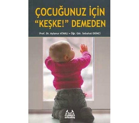 Çocuğunuz İçin 'Keşke' Demeden Çocuğunuz İçin 'Keşke' Demeden