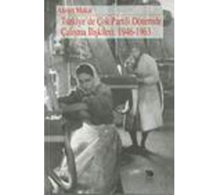 Türkiye’de Çok Partili Dönemde Çalışma İlişkileri: 1946-1963 Türkiye’de Çok Partili Dönemde Çalışma İlişkileri: 1946-1963