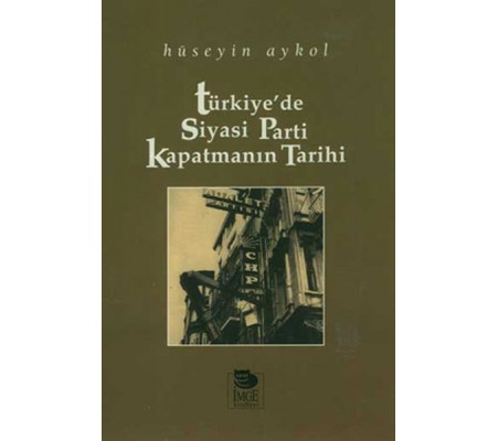 Türkiye'de Siyasi Parti Kapatmanın Tarihi Türkiye'de Siyasi Parti Kapatmanın Tarihi