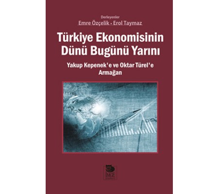 Türkiye Ekonomisinin Dünü Bugünü Yarını Yakup Kepenek’e ve Oktar Türel’e Armağan Türkiye Ekonomisinin Dünü Bugünü Yarını Yakup Kepenek’e ve Oktar Türel’e Armağan