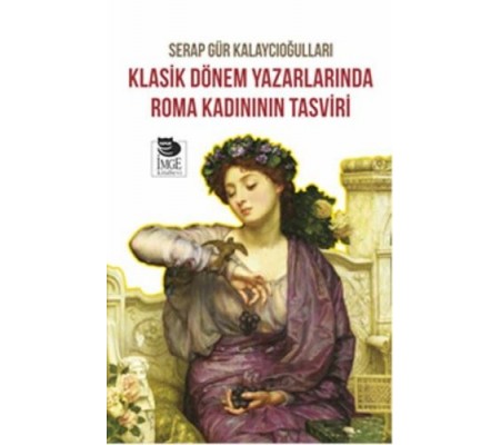 Klasik Dönem Yazarlarında Roma Kadınının Tasviri Klasik Dönem Yazarlarında Roma Kadınının Tasviri