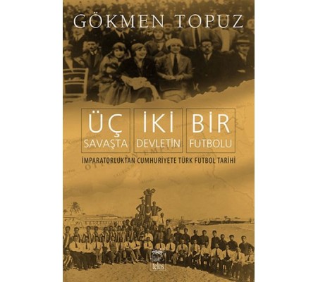 Üç Savaşta İki Devletin Bir Futbolu Üç Savaşta İki Devletin Bir Futbolu