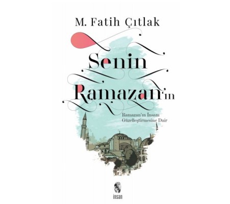 Senin Ramazan’ın - Ramazan’ın İnsanı Güzelleştirmesine Dair Senin Ramazan’ın - Ramazan’ın İnsanı Güzelleştirmesine Dair