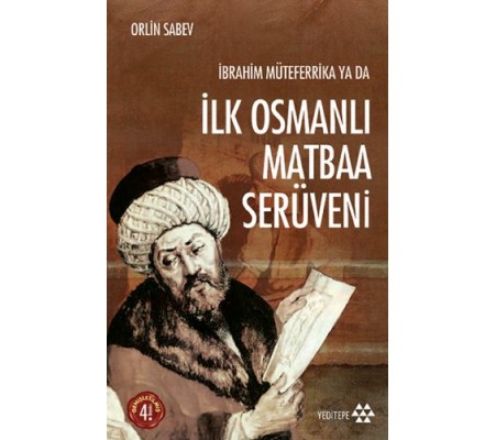 İbrahim Müteferrika ya da İlk Osmanlı Matbaa Serüveni İbrahim Müteferrika ya da İlk Osmanlı Matbaa Serüveni
