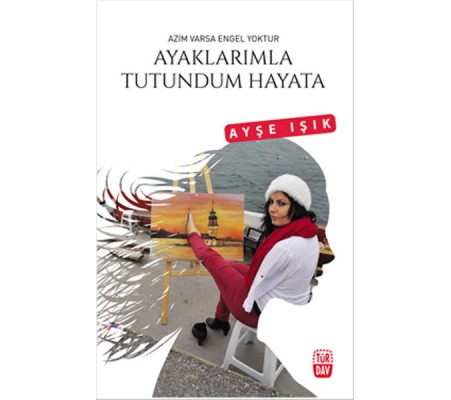 Ayaklarımla Tutundum Hayata Ayaklarımla Tutundum Hayata
