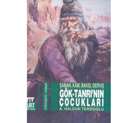 Gök-Tanrı’nın Çocukları: Şaman, Kam, Baksı, Derviş