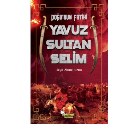 Doğu’nun Fatihi Yavuz Sultan Selim