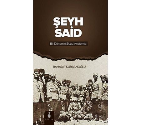 Şeyh Said Bir Dönemin Siyasi Anatomisi Şeyh Said Bir Dönemin Siyasi Anatomisi