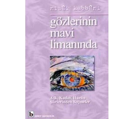 Gözlerinin Mavi Limanında Aşk, Kadın, Hüzün Şiirlerinden Seçmeler Gözlerinin Mavi Limanında Aşk, Kadın, Hüzün Şiirlerinden Seçmeler