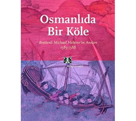 Osmanlı'da Bir Köle Brettenli Michael Bretten'in Anıları 1585-1588 Osmanlı'da Bir Köle Brettenli Michael Bretten'in Anıları 1585-1588