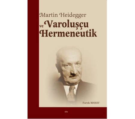 Martin Heidegger ve Varoluşçu Hermeneutik Martin Heidegger ve Varoluşçu Hermeneutik