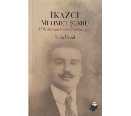 İkazcı Mehmet Şükrü / Milli Mücadeleden Cumhuriyet'e İkazcı Mehmet Şükrü / Milli Mücadeleden Cumhuriyet'e