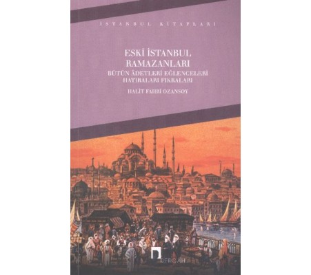 Eski İstanbul Ramazanları Bütün Adetleri Eğlenceleri Hatıraları Fıkraları Eski İstanbul Ramazanları Bütün Adetleri Eğlenceleri Hatıraları Fıkraları