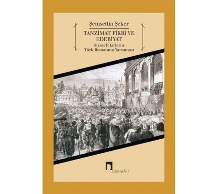 Tanzimat Fikri ve Edebiyat Siyasi Fikirlerin Türk Romanına Yansıması Tanzimat Fikri ve Edebiyat Siyasi Fikirlerin Türk Romanına Yansıması