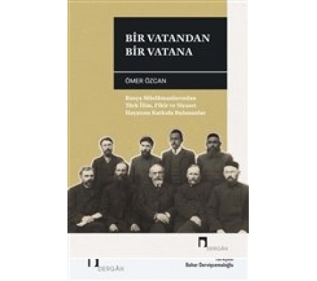 Bir Vatandan Bir Vatana - Rusya Müslümanlarından Türk İlim, Fikir ve Siyaset Hayatına Katkıda Buluna Bir Vatandan Bir Vatana - Rusya Müslümanlarından Türk İlim, Fikir ve Siyaset Hayatına Katkıda Buluna