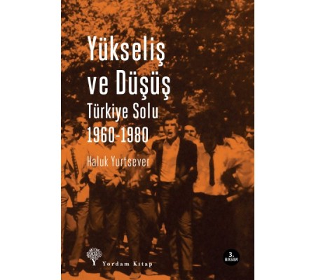 Yükseliş ve Düşüş Türkiye Solu 1960-1980 Yükseliş ve Düşüş Türkiye Solu 1960-1980