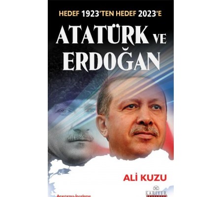 Atatürk ve Erdoğan Hedef 1923'ten Hedef 2023'e Atatürk ve Erdoğan Hedef 1923'ten Hedef 2023'e