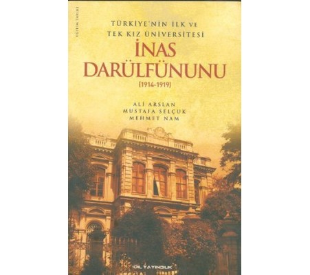 Türkiye'nin İlk ve Tek Kız Üniversitesi İnas Darülfünunu (1914-1919) Türkiye'nin İlk ve Tek Kız Üniversitesi İnas Darülfünunu (1914-1919)