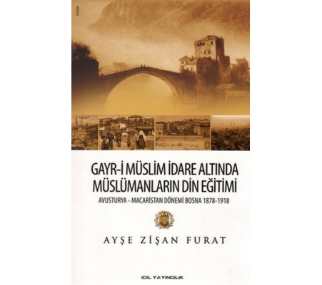 Gayr-i Müslim İdare Altında Müslümanların Din Eğitimi  Avusturya-Macaristan Dönemi Bosna 1878-19