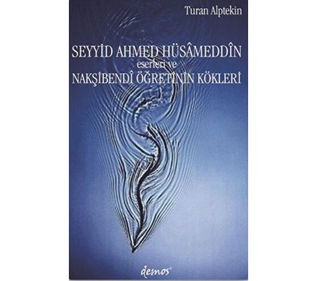 Seyyid Ahmed Hüsameddin Eserleri ve Nakşibendi Öğretinin Kökleri Seyyid Ahmed Hüsameddin Eserleri ve Nakşibendi Öğretinin Kökleri