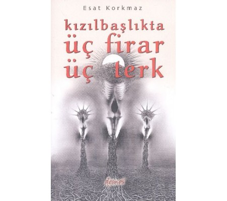 Kızılbaşlıkta Üç Firar Üç Terk Kızılbaşlıkta Üç Firar Üç Terk