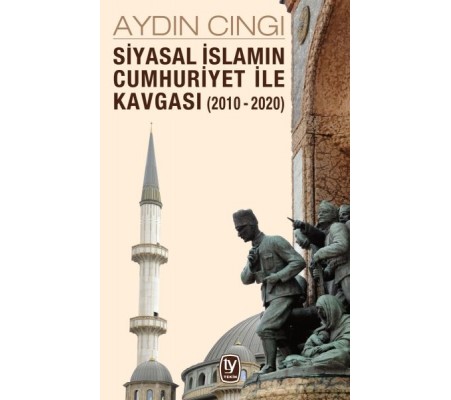 Siyasal İslamın Cumhuriyet ile Kavgası (2010-2020) Siyasal İslamın Cumhuriyet ile Kavgası (2010-2020)