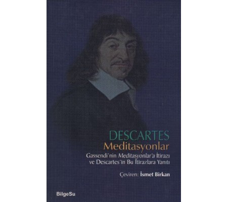 Descartes Meditasyonlar Gassendi'nin Meditasyonlar'a İtirazı ve Descartes'in Bu İtirazlara Yanıtı