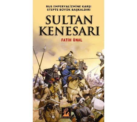 Sultan Kenesarı Rus Emperyalizmine Karşı Stepte Büyük Başkaldırı Sultan Kenesarı Rus Emperyalizmine Karşı Stepte Büyük Başkaldırı