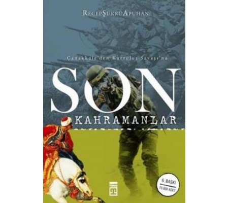 Çanakkale’den Kurtuluş Savaşı’na Son Kahramanlar Çanakkale’den Kurtuluş Savaşı’na Son Kahramanlar