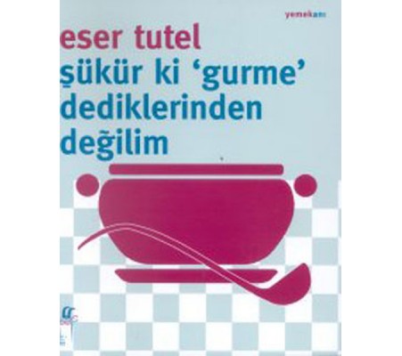 Şükür ki Gurme Dediklerinden Değilim Şükür ki Gurme Dediklerinden Değilim