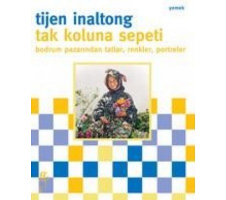 Tak Koluna Sepeti Bodrum Pazarından Tatlar, Renkler, Portreler Tak Koluna Sepeti Bodrum Pazarından Tatlar, Renkler, Portreler