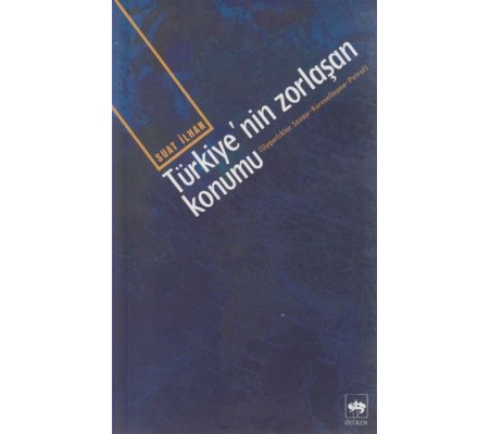 Türkiye’nin Zorlaşan Konumu Türkiye’nin Zorlaşan Konumu