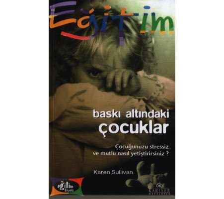 Baskı Altındaki Çocuklar Çocuğunuzu Stressiz ve Mutlu Nasıl Yetiştirirsiniz? Baskı Altındaki Çocuklar Çocuğunuzu Stressiz ve Mutlu Nasıl Yetiştirirsiniz?